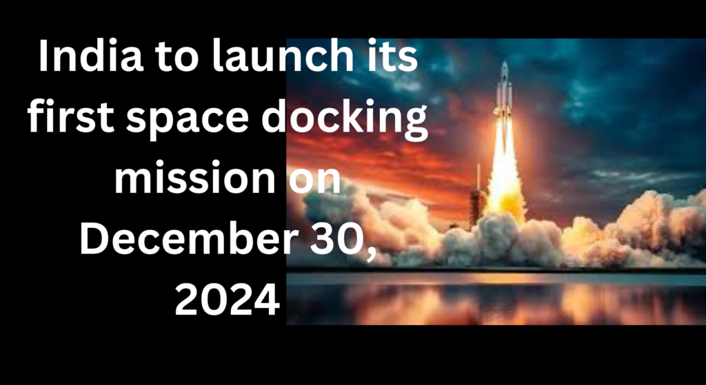 India to launch its first space docking mission on December 30, 2024