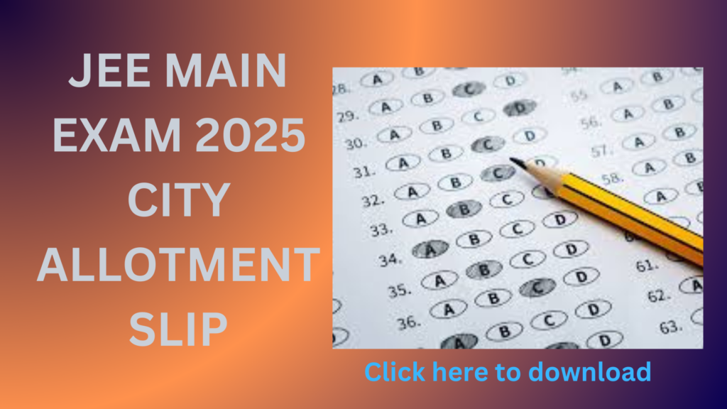 JEE Main Exam 2025 Download City Allotment Slip.