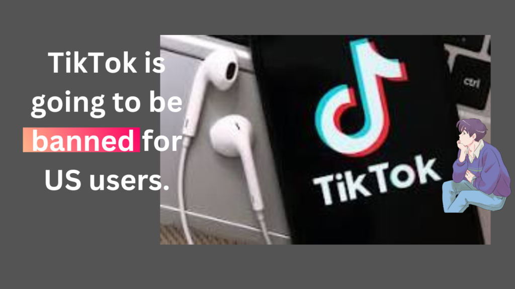 TikTok is going to be banned for US users.